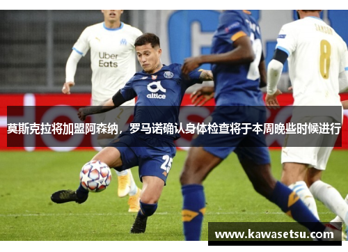 莫斯克拉将加盟阿森纳，罗马诺确认身体检查将于本周晚些时候进行